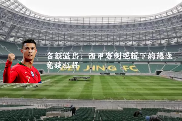 名额溢出：西甲赛制逻辑下的隐性竞技杠杆