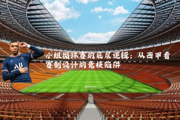 小组循环赛的底层逻辑:从西甲看赛制设计的竞技陷阱