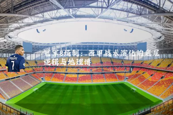 冠军8场制:西甲战术演化的底层逻辑与地理博弈