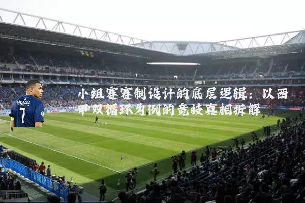 小组赛赛制设计的底层逻辑：以西甲双循环为例的竞技真相拆解